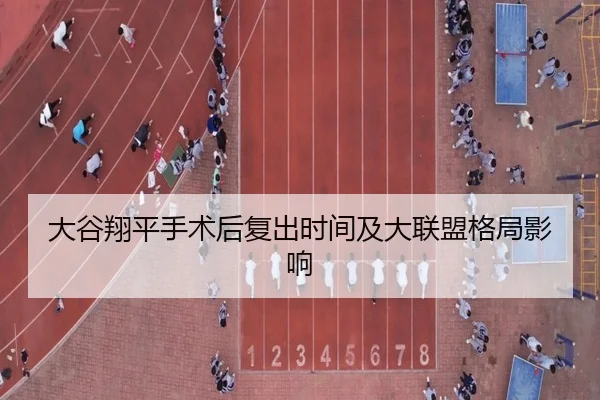 大谷翔平手术后复出时间及大联盟格局影响 | kaiyun.com